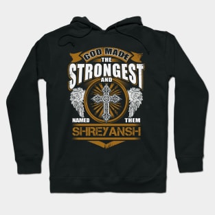 Shreyansh Name T Shirt - God Found Strongest And Named Them Shreyansh Gift Item Hoodie
